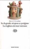 Copertina  Io, da grande, mi sposo un partigiano ; La ringhiera dei miei vent'anni